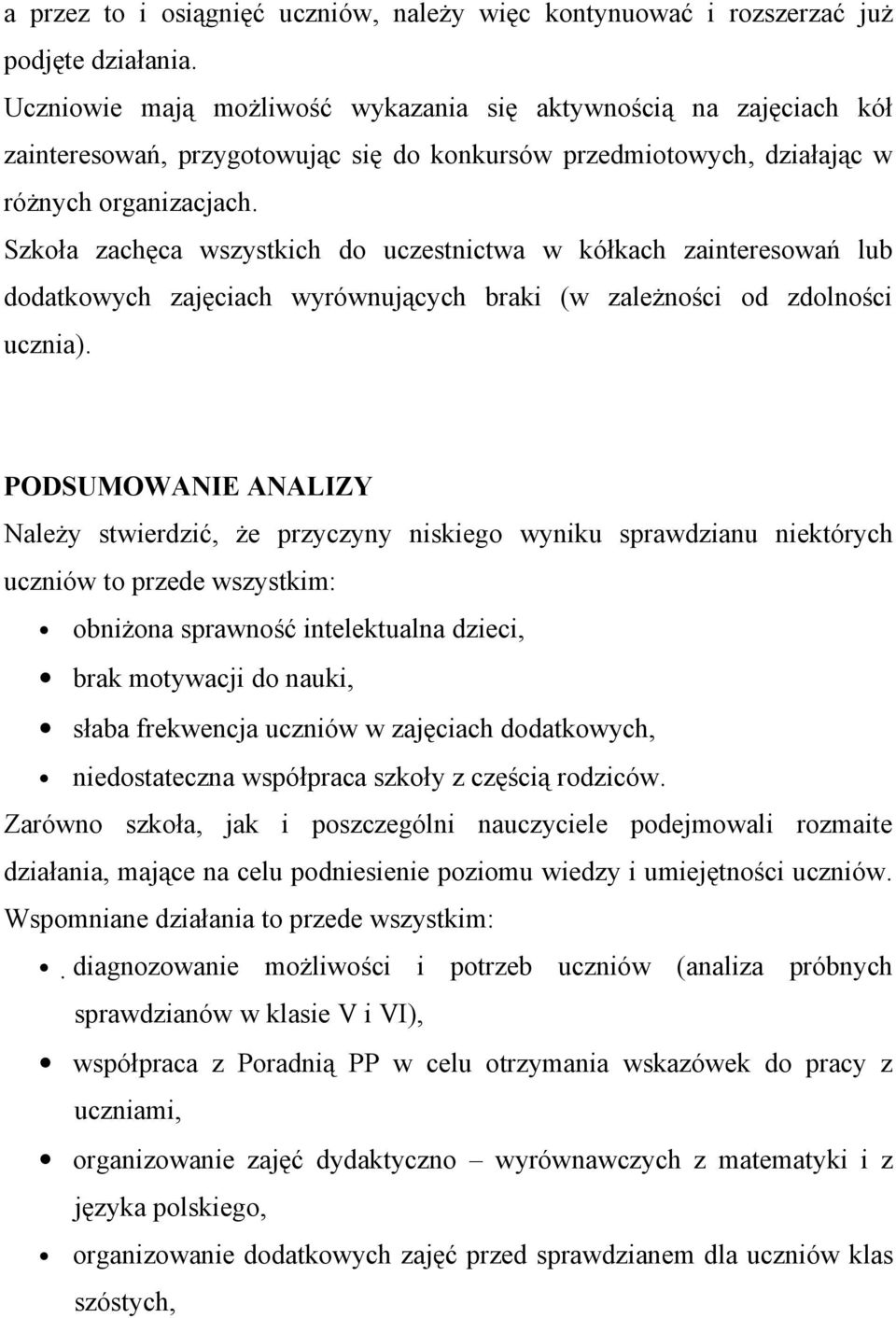 Szkoła zachęca wszystkich do uczestnictwa w kółkach zainteresowań lub dodatkowych zajęciach wyrównujących braki (w zależności od zdolności ucznia).