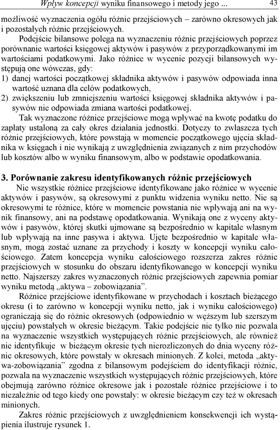 Jako różnice w wycenie pozycji bilansowych występują one wówczas, gdy: 1) danej wartości początkowej składnika aktywów i pasywów odpowiada inna wartość uznana dla celów podatkowych, 2) zwiększeniu