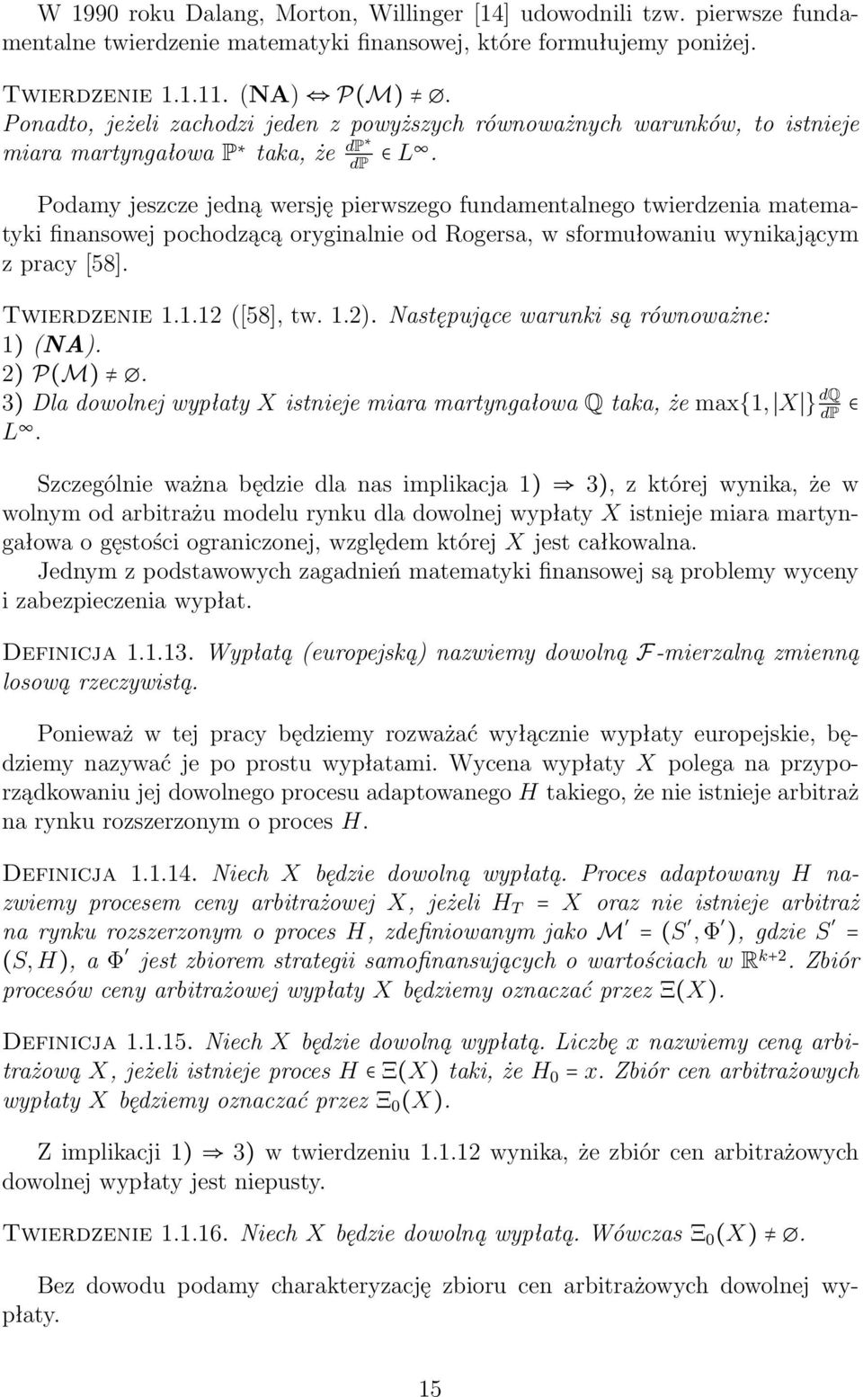 Podamy jeszcze jedną wersję pierwszego fundamentalnego twierdzenia matematyki finansowej pochodzącą oryginalnie od Rogersa, w sformułowaniu wynikającym z pracy [58]. Twierdzenie 1.1.12 ([58], tw. 1.2).