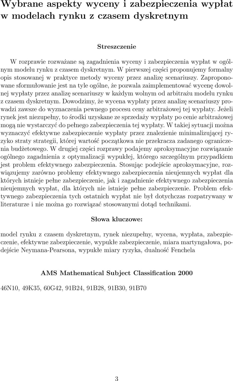 Zaproponowane sformułowanie jest na tyle ogólne, że pozwala zaimplementować wycenę dowolnej wypłaty przez analizę scenariuszy w każdym wolnym od arbitrażu modelu rynku z czasem dyskretnym.