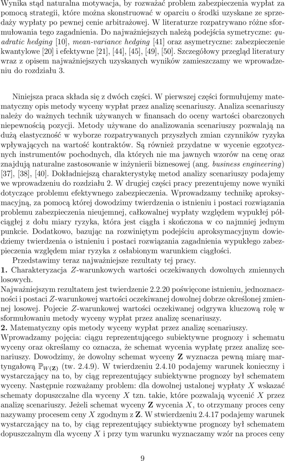 Do najważniejszych należą podejścia symetryczne: quadratic hedging [10], mean-variance hedging [41] oraz asymetryczne: zabezpieczenie kwantylowe [20] i efektywne [21], [44], [45], [49], [50].