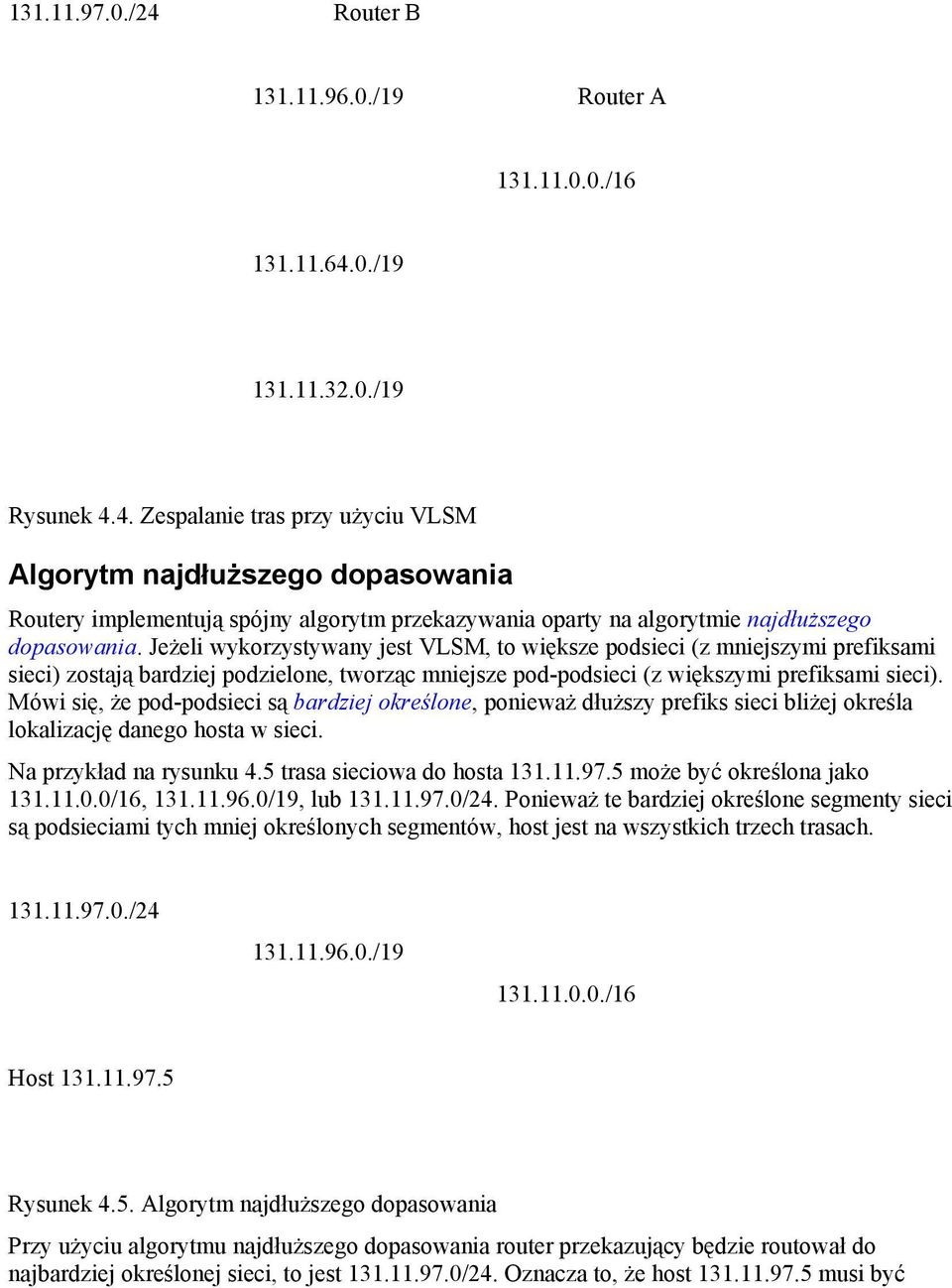 Mówi się, że pod-podsieci są bardziej określone, ponieważ dłuższy prefiks sieci bliżej określa lokalizację danego hosta w sieci. Na przykład na rysunku 4.5 trasa sieciowa do hosta 131.11.97.