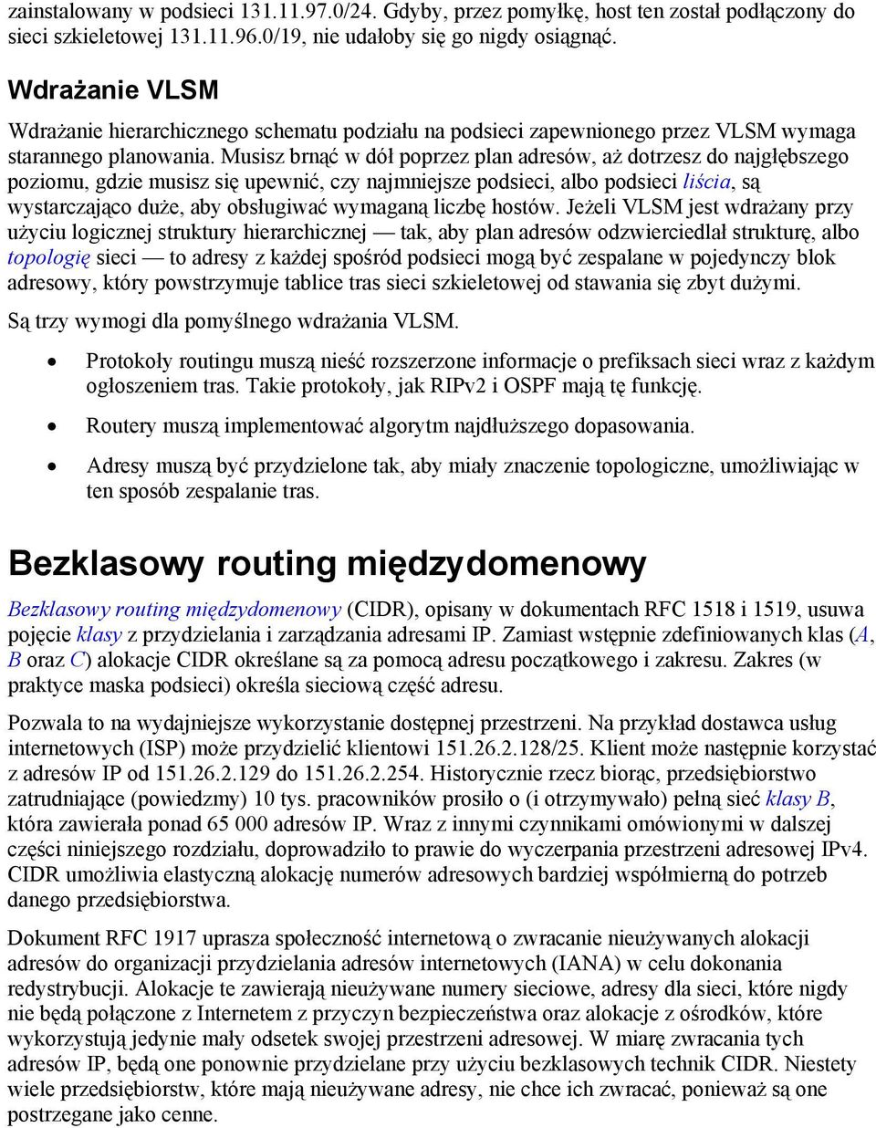 Musisz brnąć w dół poprzez plan adresów, aż dotrzesz do najgłębszego poziomu, gdzie musisz się upewnić, czy najmniejsze podsieci, albo podsieci liścia, są wystarczająco duże, aby obsługiwać wymaganą