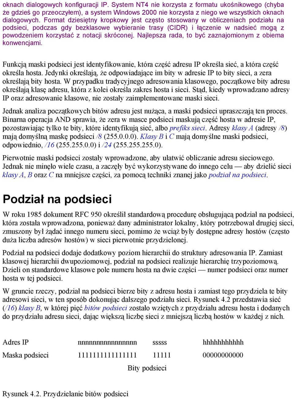 skróconej. Najlepsza rada, to być zaznajomionym z obiema konwencjami. Funkcją maski podsieci jest identyfikowanie, która część adresu IP określa sieć, a która część określa hosta.