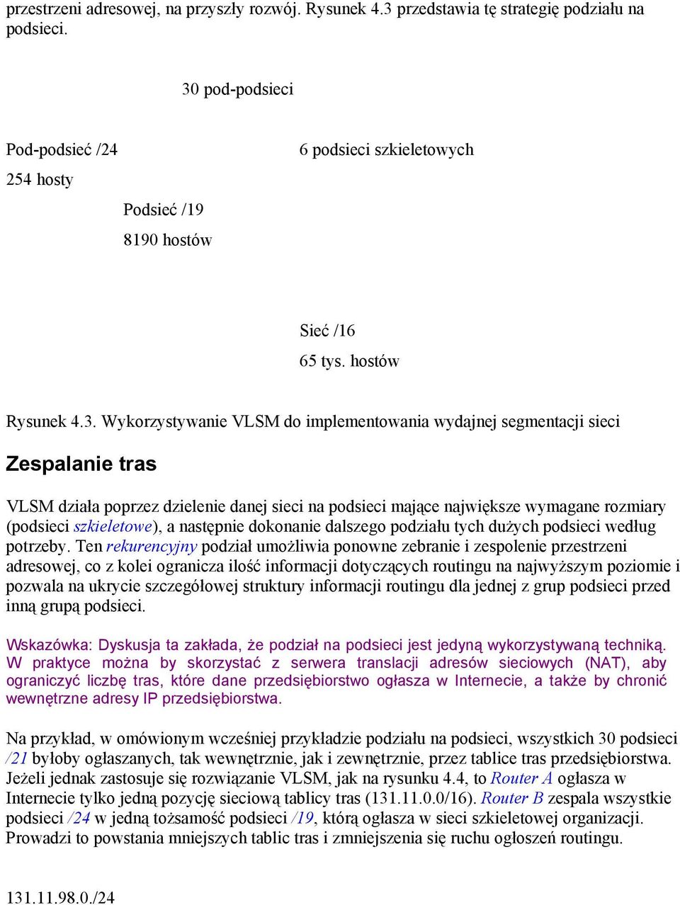 Zespalanie tras VLSM działa poprzez dzielenie danej sieci na podsieci mające największe wymagane rozmiary (podsieci szkieletowe), a następnie dokonanie dalszego podziału tych dużych podsieci według