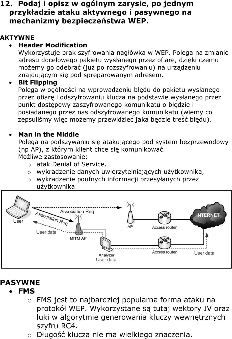 Bit Flipping Polega w ogólności na wprowadzeniu błędu do pakietu wysłanego przez ofiarę i odszyfrowaniu klucza na podstawie wysłanego przez punkt dostępowy zaszyfrowanego komunikatu o błędzie i