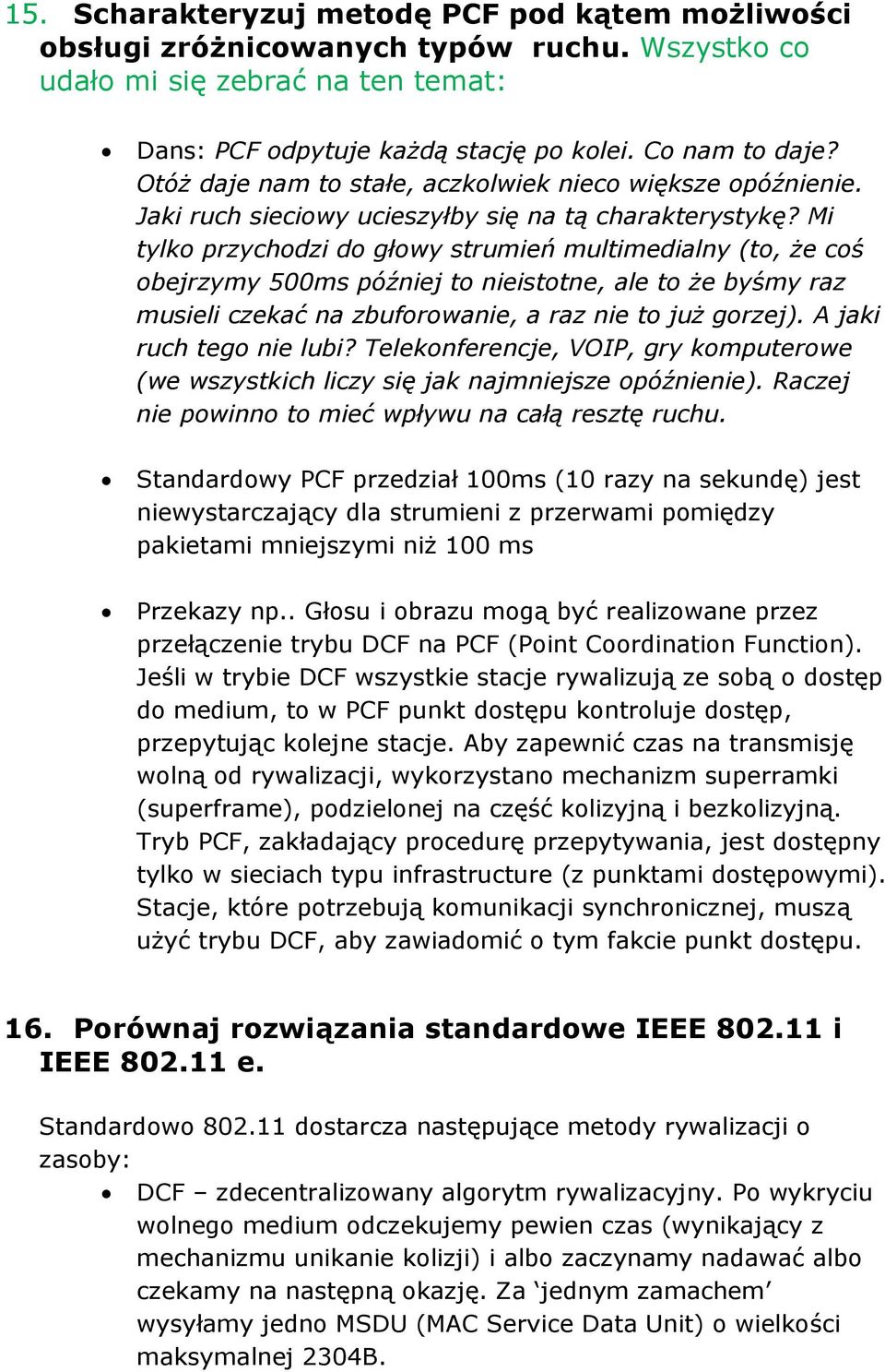 Mi tylko przychodzi do głowy strumień multimedialny (to, że coś obejrzymy 500ms później to nieistotne, ale to że byśmy raz musieli czekać na zbuforowanie, a raz nie to już gorzej).