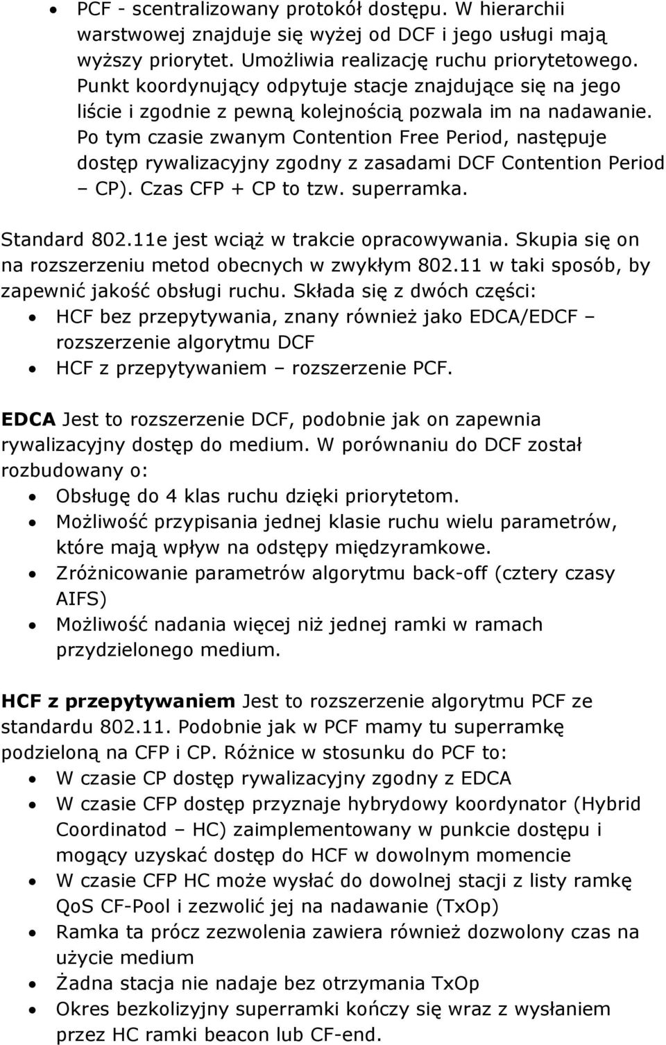 Po tym czasie zwanym Contention Free Period, następuje dostęp rywalizacyjny zgodny z zasadami DCF Contention Period CP). Czas CFP + CP to tzw. superramka. Standard 802.