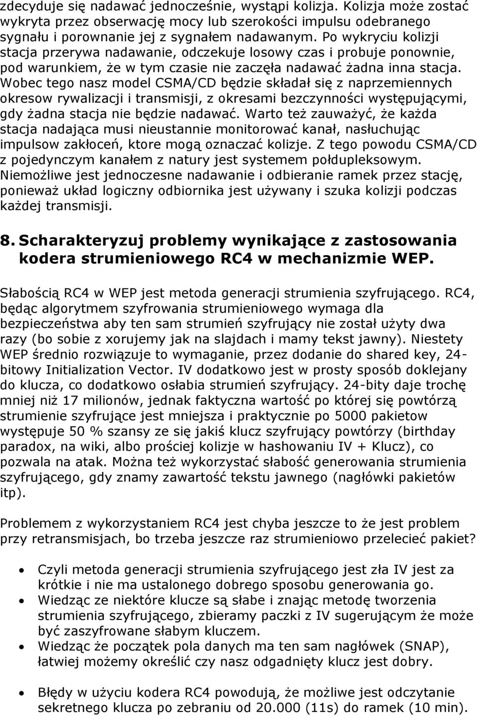 Wobec tego nasz model CSMA/CD będzie składał się z naprzemiennych okresow rywalizacji i transmisji, z okresami bezczynności występującymi, gdy żadna stacja nie będzie nadawać.