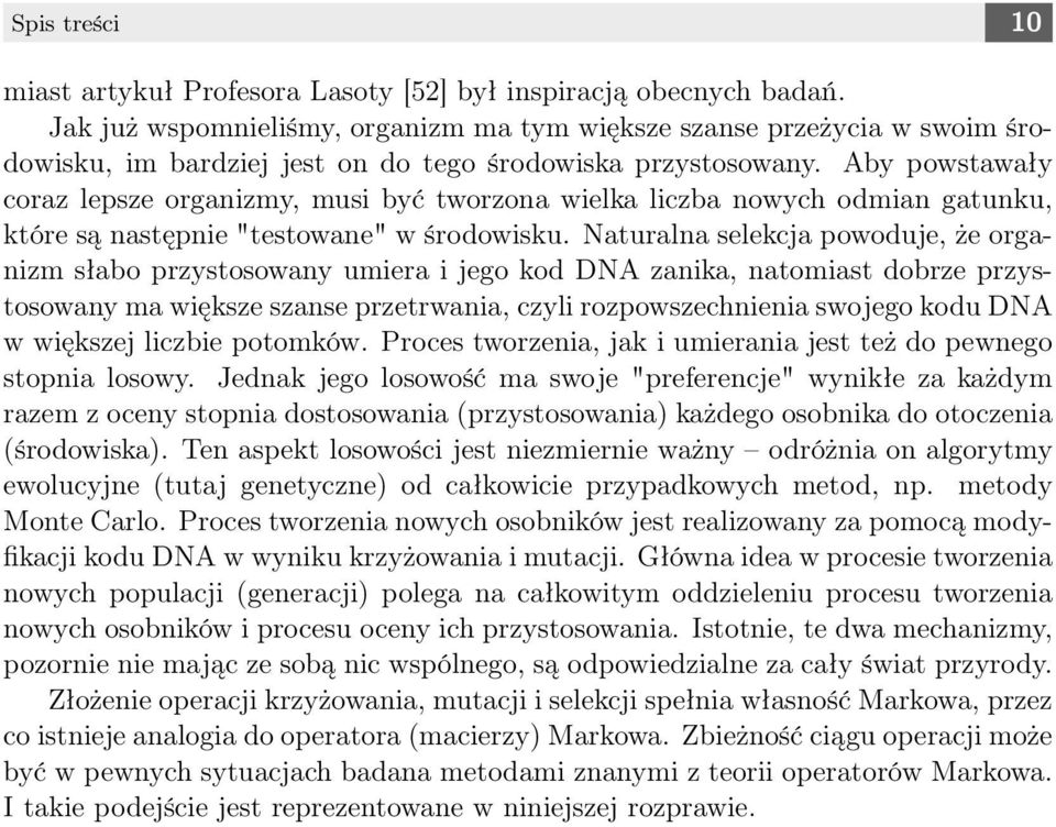 Aby powstawały coraz lepsze organizmy, musi być tworzona wielka liczba nowych odmian gatunku, które są następnie "testowane" w środowisku.