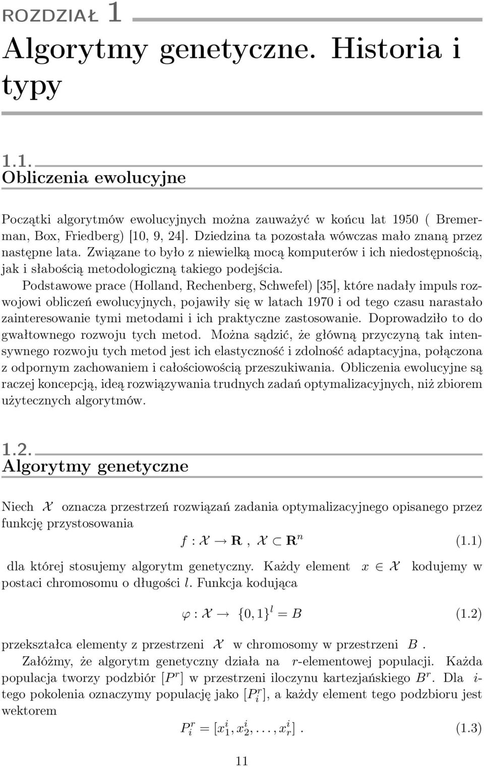 Podstawowe prace (Holland, Rechenberg, Schwefel) [35], które nadały impuls rozwojowi obliczeń ewolucyjnych, pojawiły się w latach 1970 i od tego czasu narastało zainteresowanie tymi metodami i ich