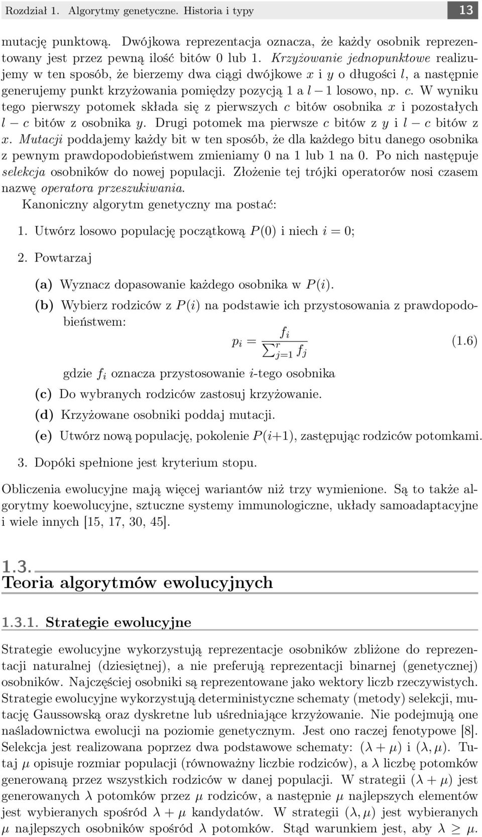 Drugi potomek ma pierwsze c bitów z y i l c bitów z x. Mutacji poddajemy każdy bit w ten sposób, że dla każdego bitu danego osobnika z pewnym prawdopodobieństwem zmieniamy 0 na 1 lub 1 na 0.