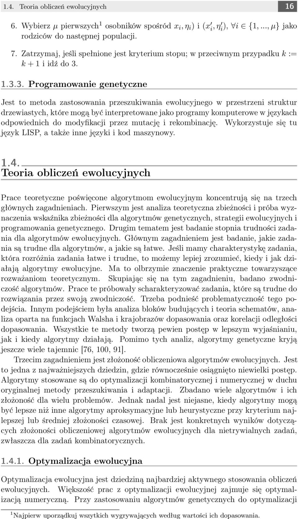 1.3.3. Programowanie genetyczne Jest to metoda zastosowania przeszukiwania ewolucyjnego w przestrzeni struktur drzewiastych, które mogą być interpretowane jako programy komputerowe w językach