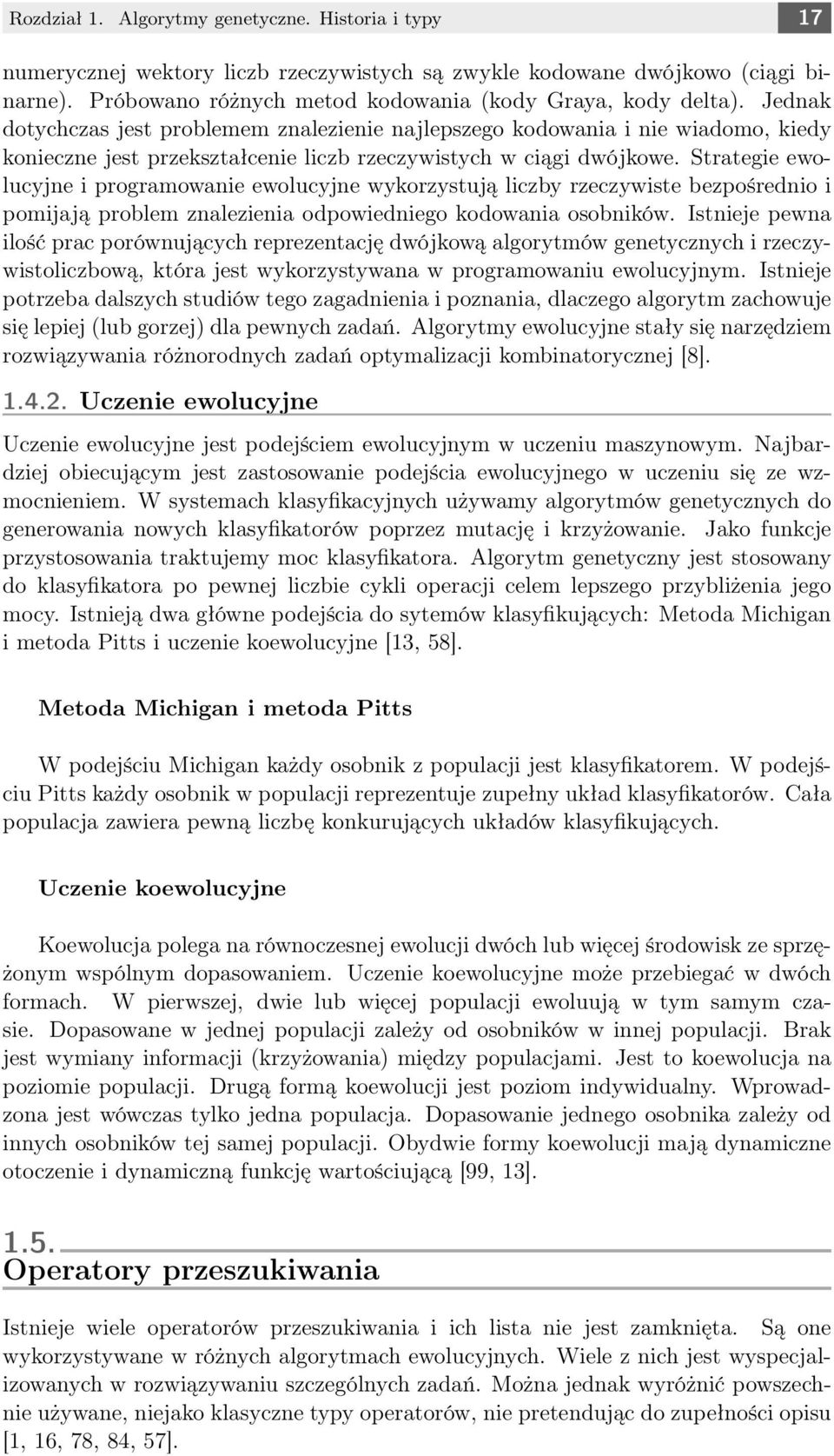 Strategie ewolucyjne i programowanie ewolucyjne wykorzystują liczby rzeczywiste bezpośrednio i pomijają problem znalezienia odpowiedniego kodowania osobników.