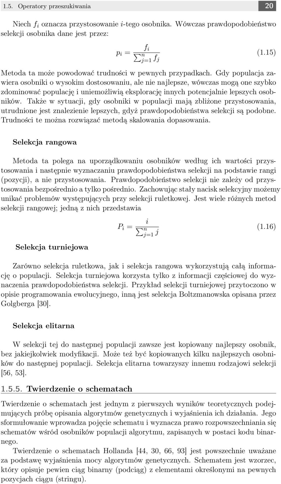 Gdy populacja zawiera osobniki o wysokim dostosowaniu, ale nie najlepsze, wówczas mogą one szybko zdominować populację i uniemożliwią eksplorację innych potencjalnie lepszych osobników.