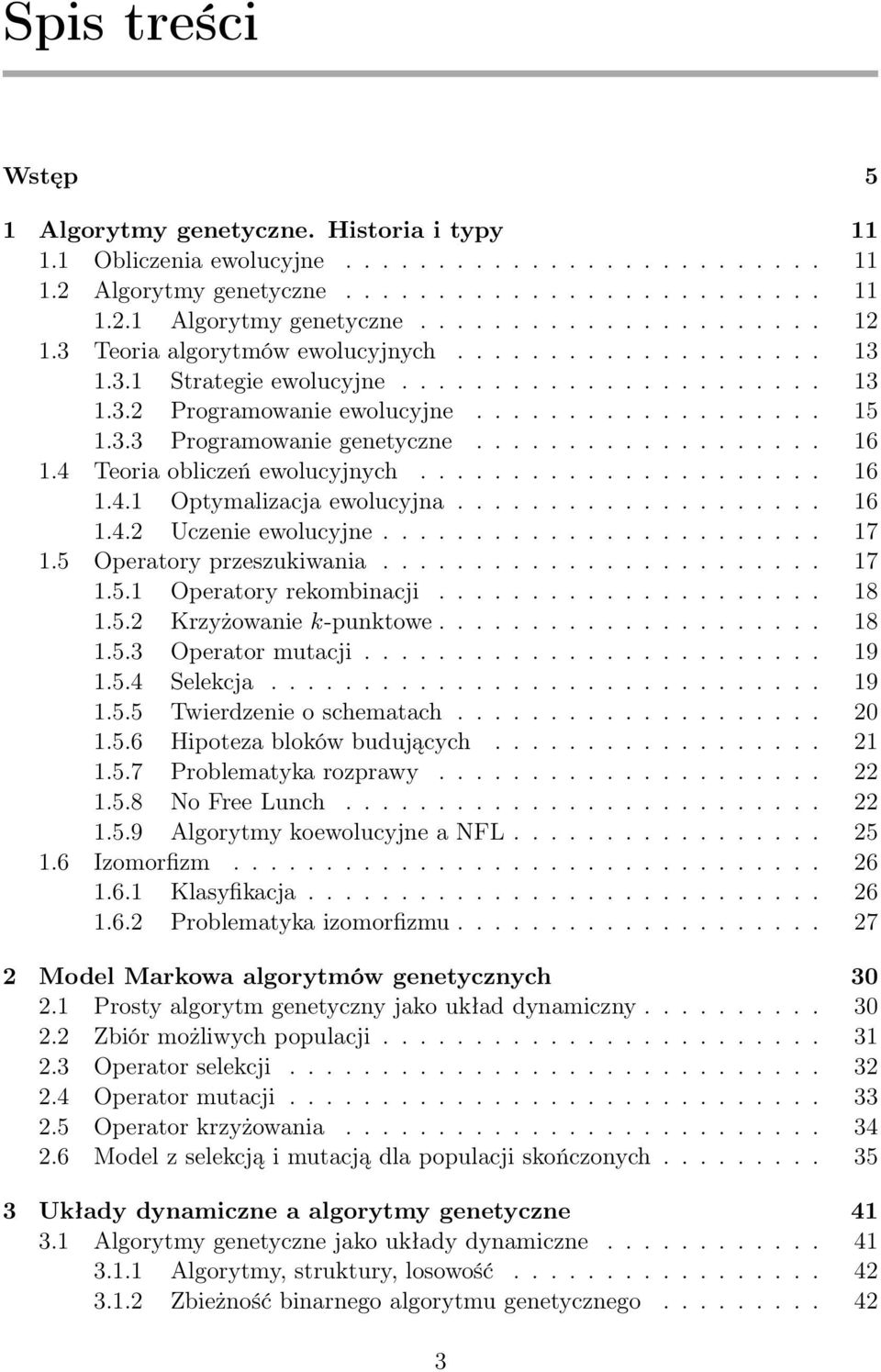 4 Teoria obliczeń ewolucyjnych...................... 16 1.4.1 Optymalizacja ewolucyjna.................... 16 1.4.2 Uczenie ewolucyjne........................ 17 1.5 Operatory przeszukiwania........................ 17 1.5.1 Operatory rekombinacji.