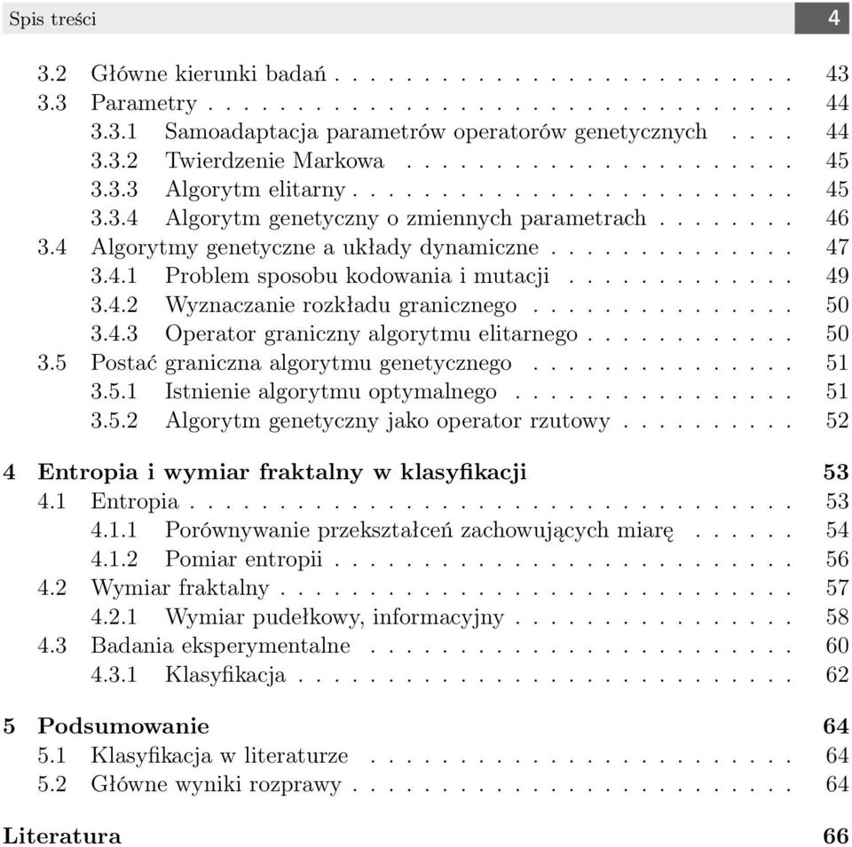 4.1 Problem sposobu kodowania i mutacji............. 49 3.4.2 Wyznaczanie rozkładu granicznego............... 50 3.4.3 Operator graniczny algorytmu elitarnego............ 50 3.5 Postać graniczna algorytmu genetycznego.