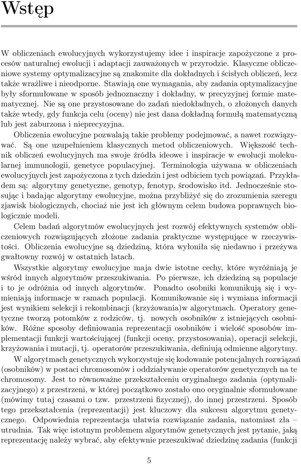 Stawiają one wymagania, aby zadania optymalizacyjne były sformułowane w sposób jednoznaczny i dokładny, w precyzyjnej formie matematycznej.