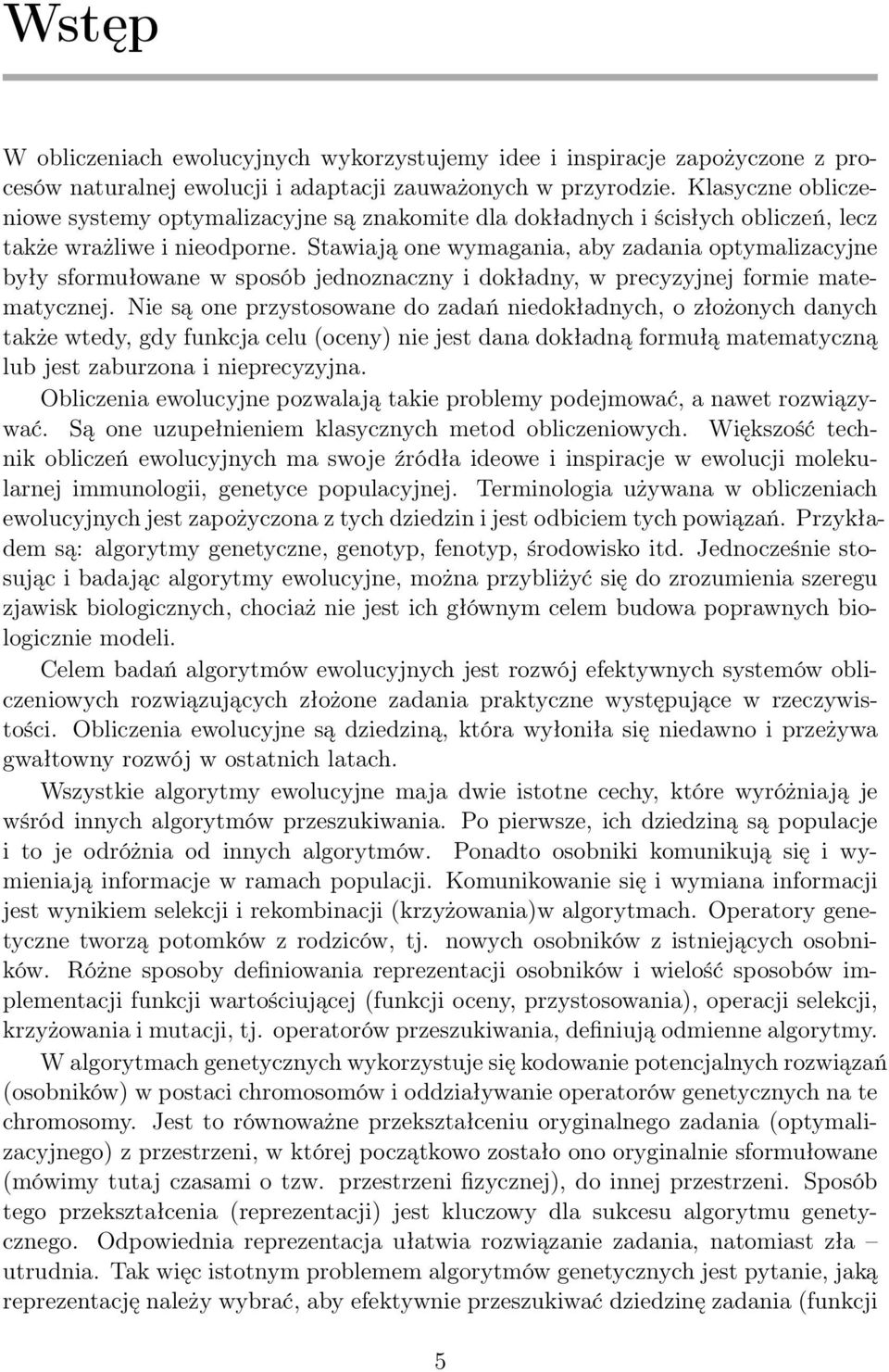 Stawiają one wymagania, aby zadania optymalizacyjne były sformułowane w sposób jednoznaczny i dokładny, w precyzyjnej formie matematycznej.