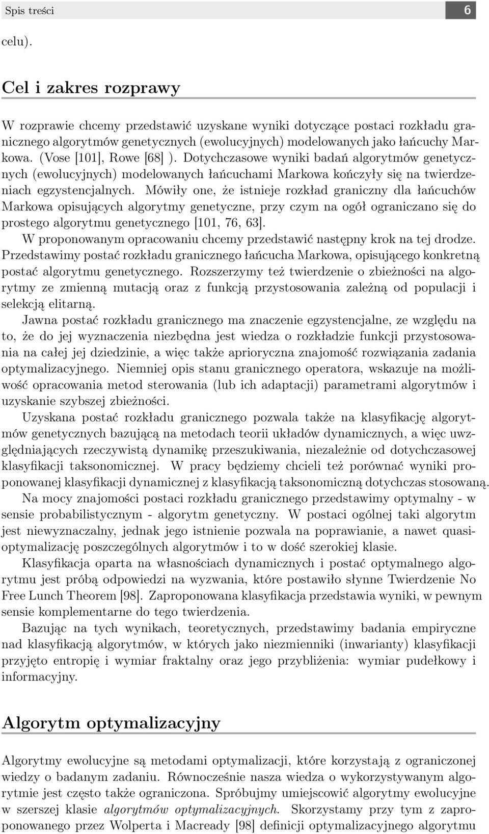 (Vose [101], Rowe [68] ). Dotychczasowe wyniki badań algorytmów genetycznych (ewolucyjnych) modelowanych łańcuchami Markowa kończyły się na twierdzeniach egzystencjalnych.