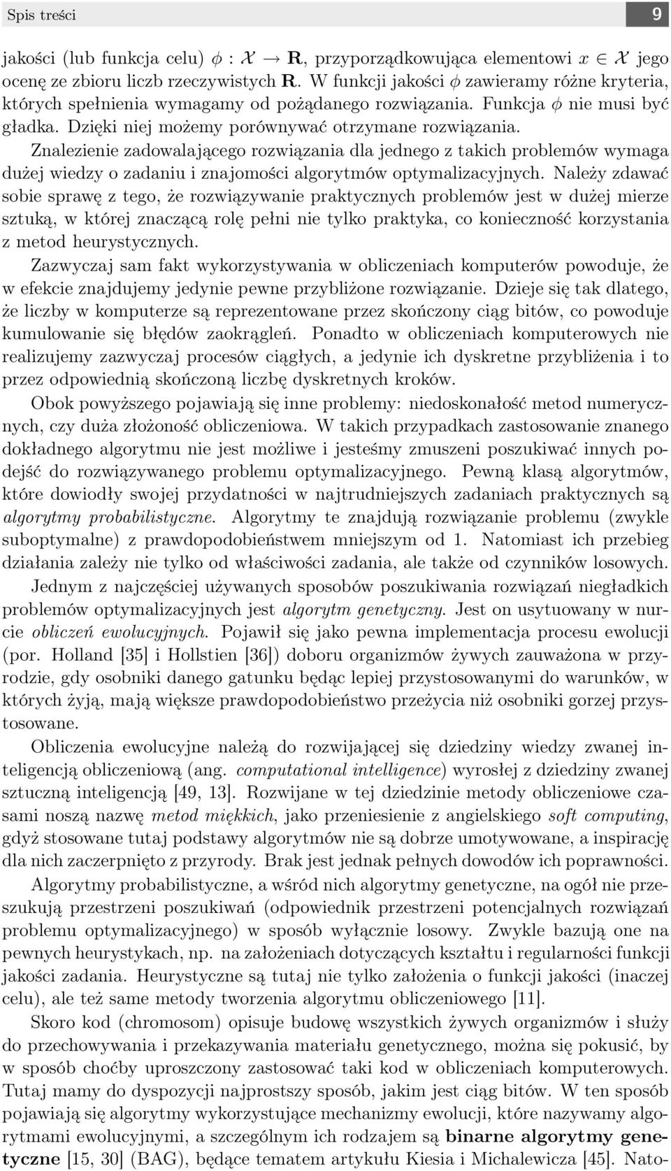 Znalezienie zadowalającego rozwiązania dla jednego z takich problemów wymaga dużej wiedzy o zadaniu i znajomości algorytmów optymalizacyjnych.