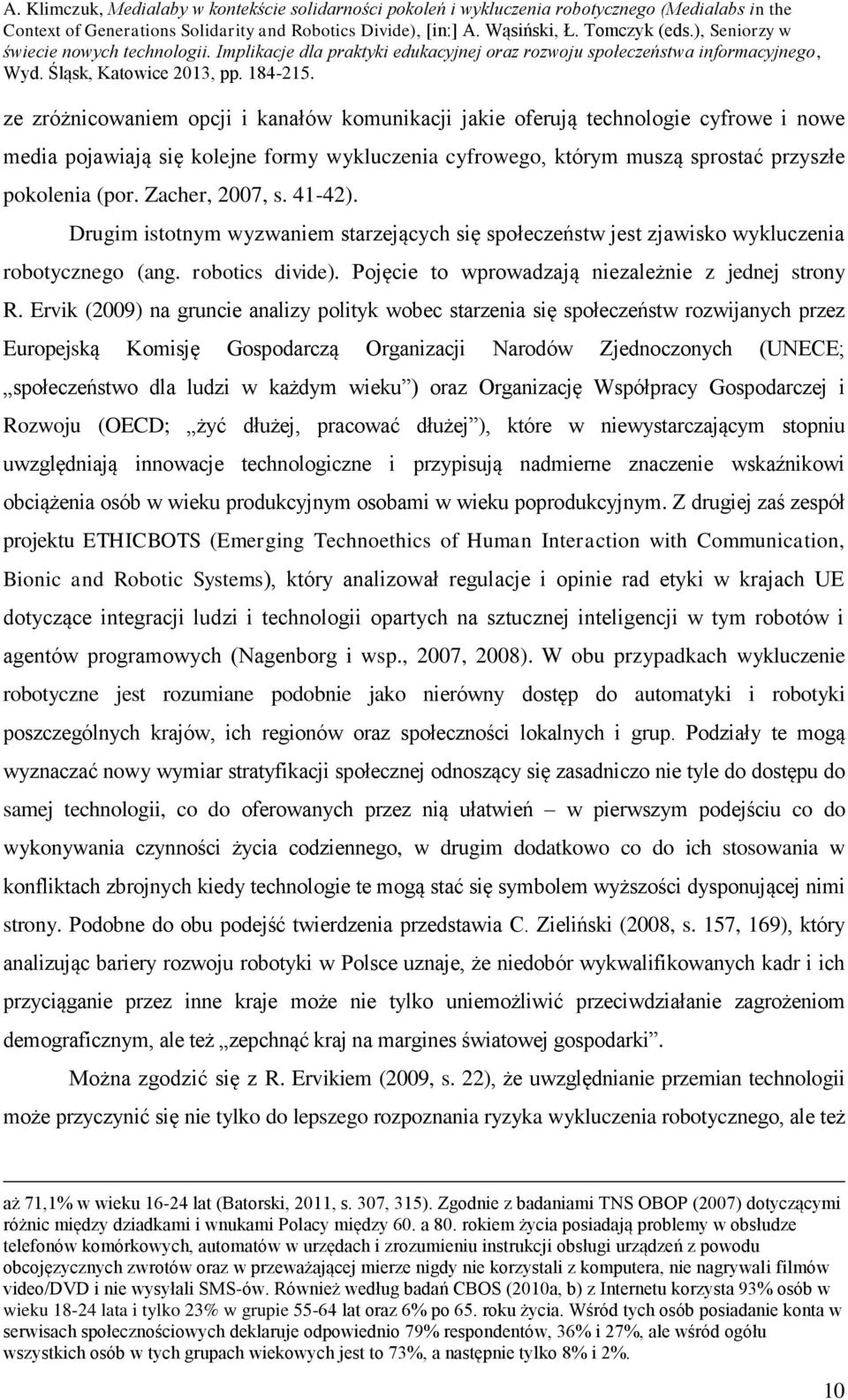 Ervik (2009) na gruncie analizy polityk wobec starzenia się społeczeństw rozwijanych przez Europejską Komisję Gospodarczą Organizacji Narodów Zjednoczonych (UNECE; społeczeństwo dla ludzi w każdym