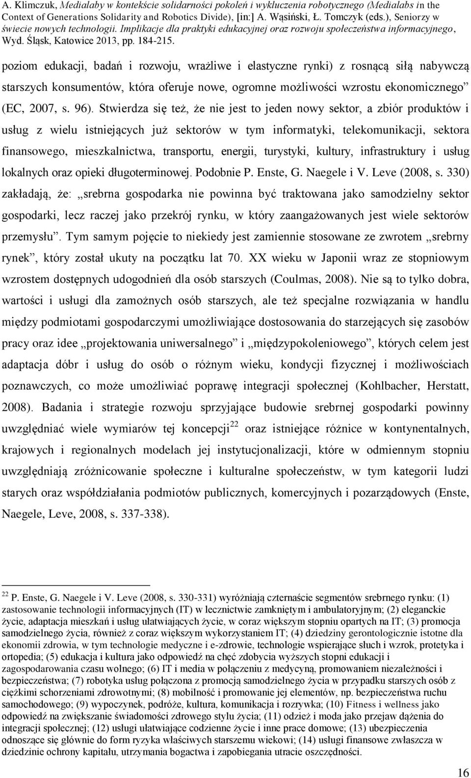 energii, turystyki, kultury, infrastruktury i usług lokalnych oraz opieki długoterminowej. Podobnie P. Enste, G. Naegele i V. Leve (2008, s.