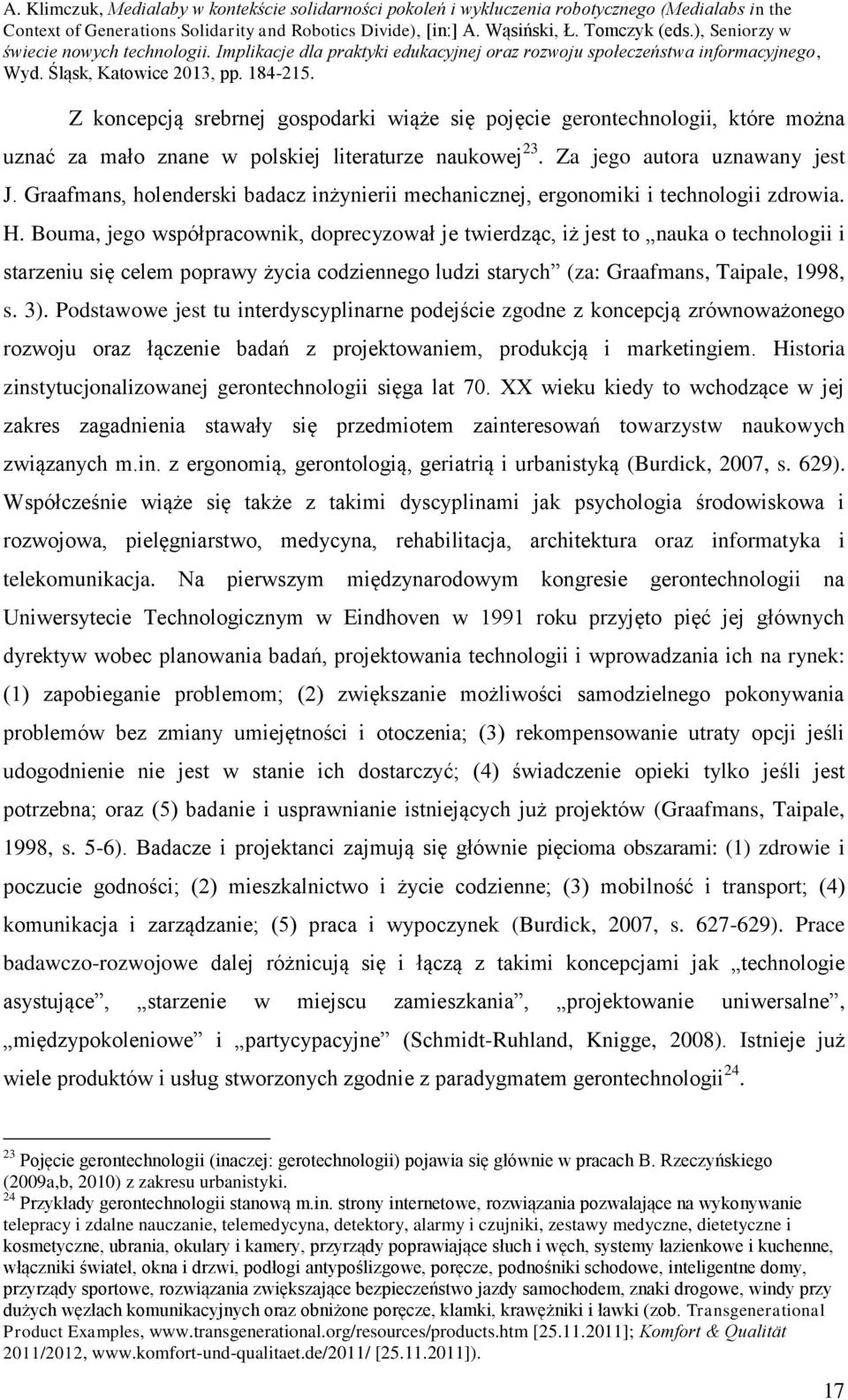 Bouma, jego współpracownik, doprecyzował je twierdząc, iż jest to nauka o technologii i starzeniu się celem poprawy życia codziennego ludzi starych (za: Graafmans, Taipale, 1998, s. 3).