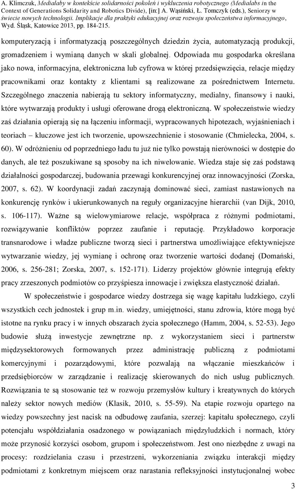 Internetu. Szczególnego znaczenia nabierają tu sektory informatyczny, medialny, finansowy i nauki, które wytwarzają produkty i usługi oferowane drogą elektroniczną.