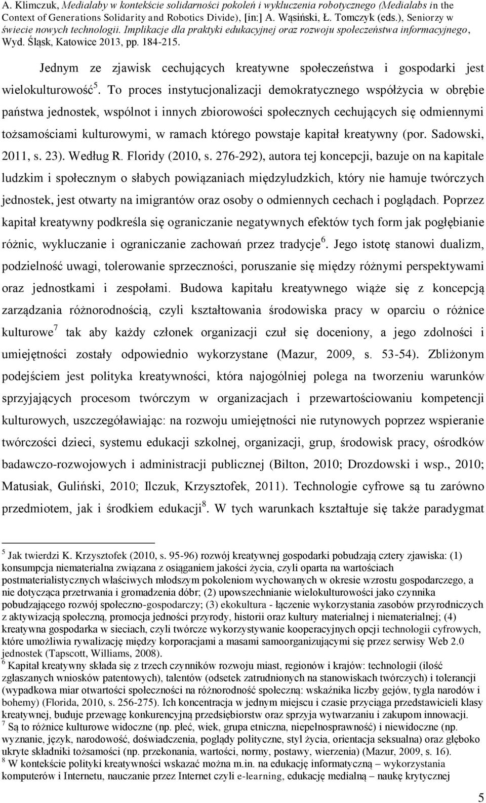 powstaje kapitał kreatywny (por. Sadowski, 2011, s. 23). Według R. Floridy (2010, s.