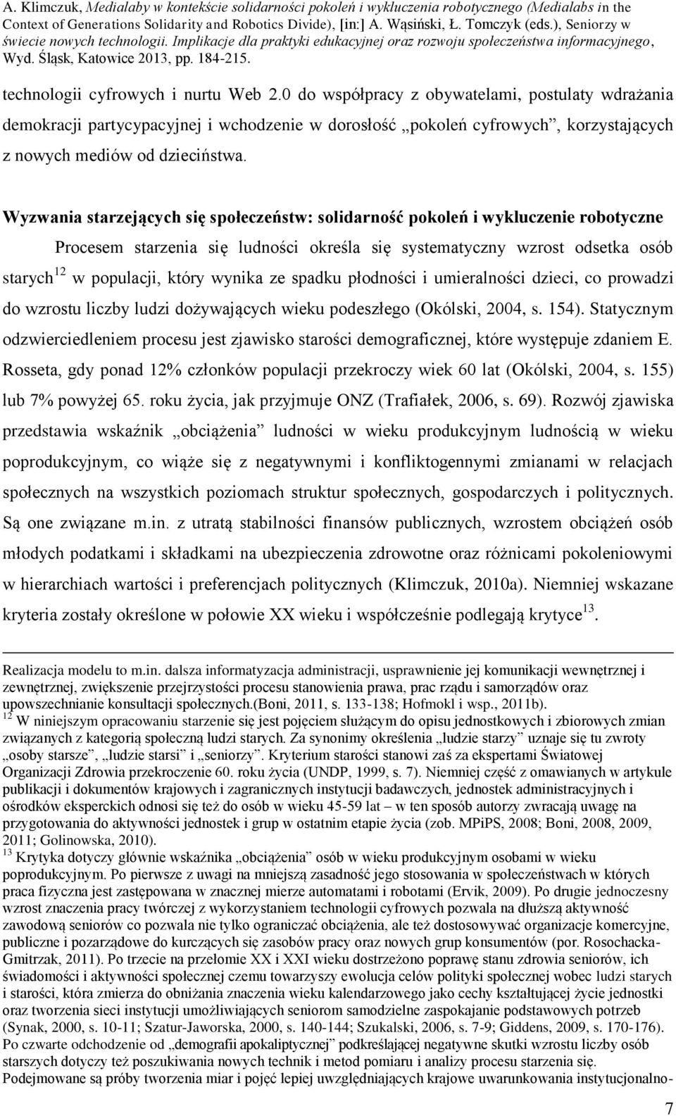 Wyzwania starzejących się społeczeństw: solidarność pokoleń i wykluczenie robotyczne Procesem starzenia się ludności określa się systematyczny wzrost odsetka osób starych 12 w populacji, który wynika