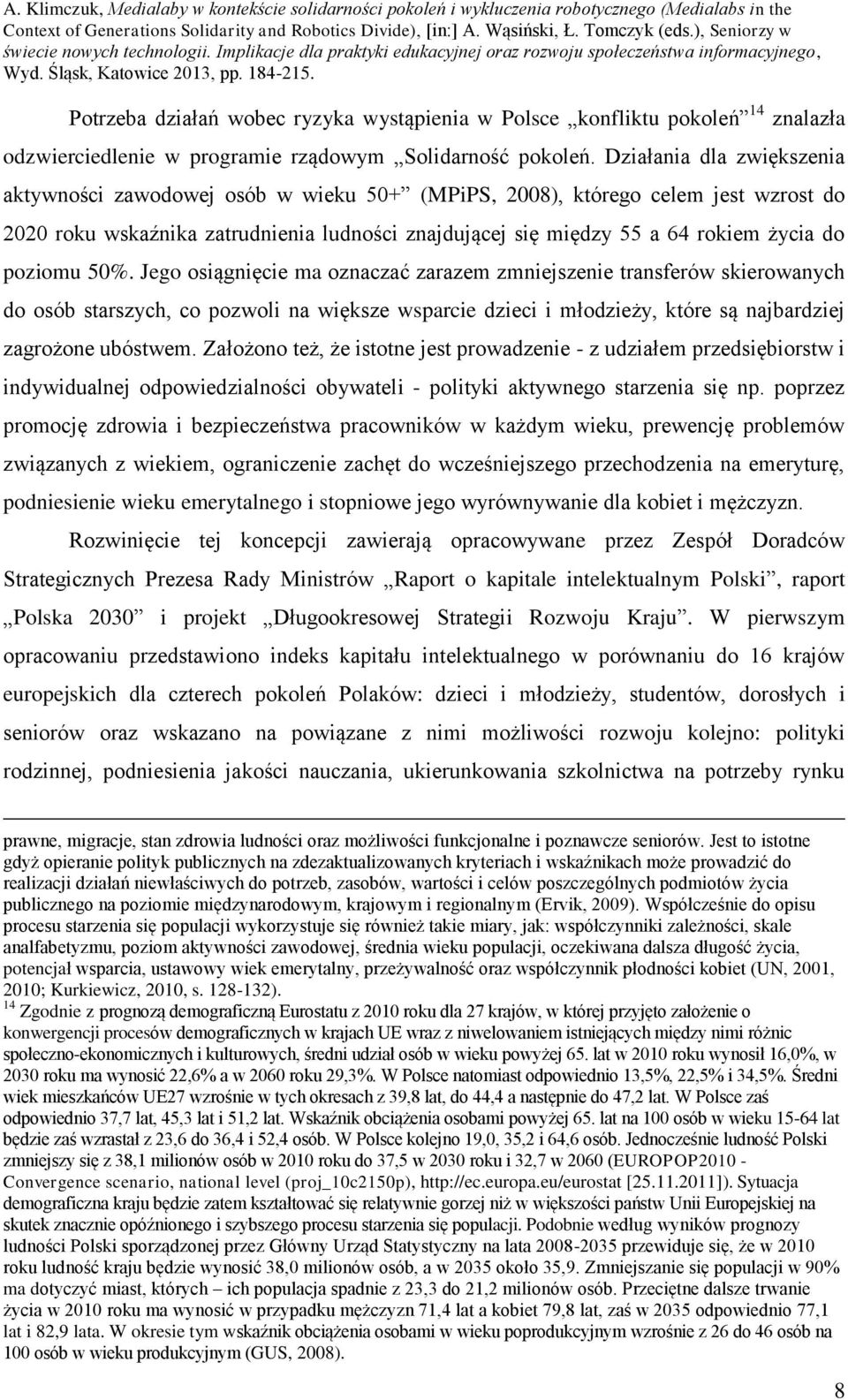 poziomu 50%. Jego osiągnięcie ma oznaczać zarazem zmniejszenie transferów skierowanych do osób starszych, co pozwoli na większe wsparcie dzieci i młodzieży, które są najbardziej zagrożone ubóstwem.