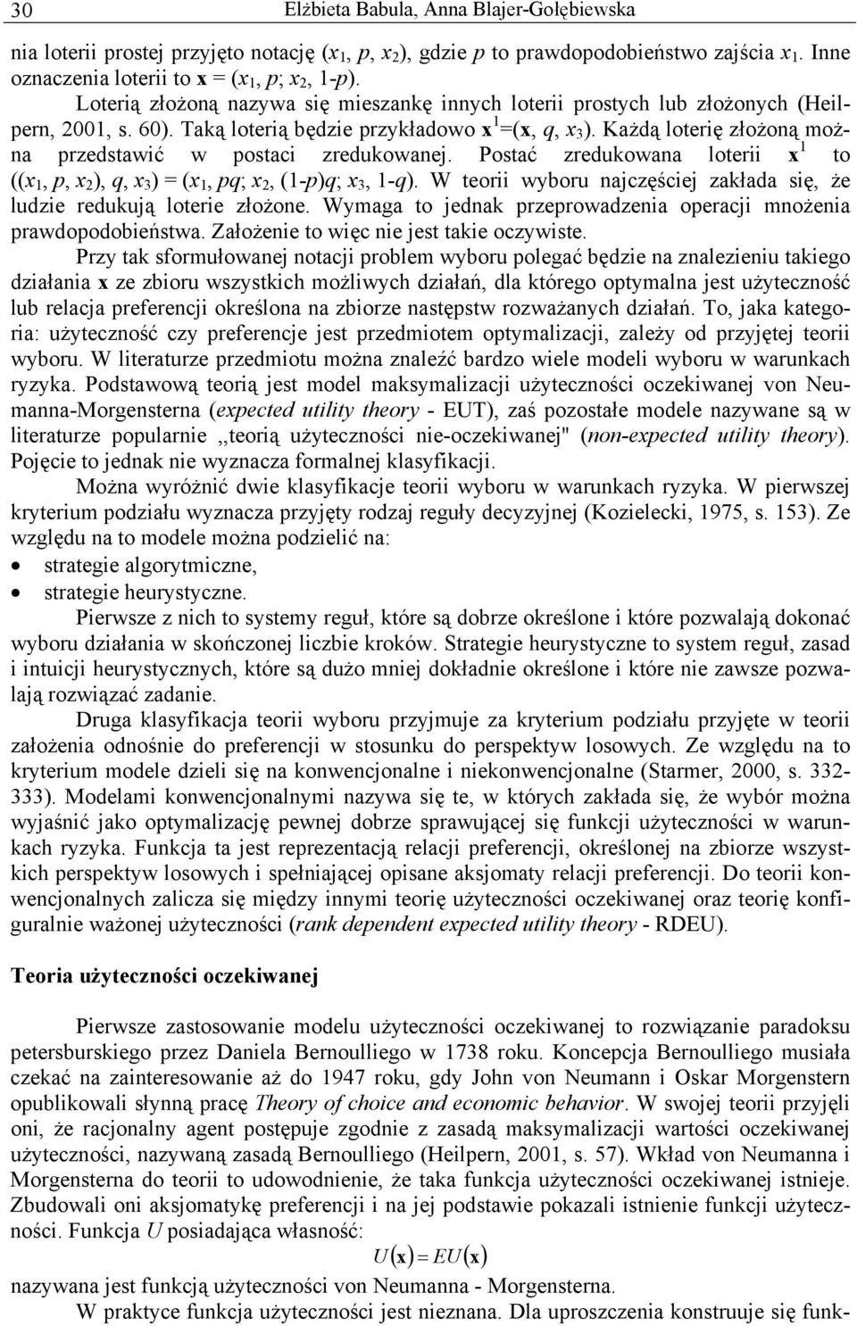 Postać zredukowana loter x to ((x, p, x ), q, x 3 ) = (x, pq; x, (-p)q; x 3, -q). W teor wyboru najczęścej zakłada sę, że ludze redukują lotere złożone.