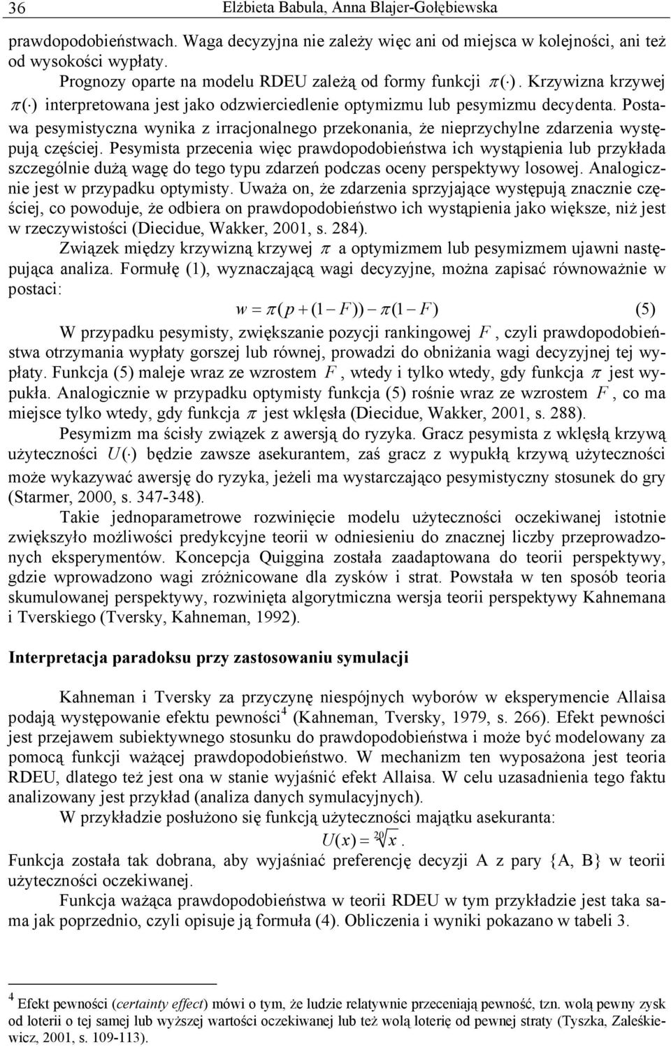 Postawa pesymstyczna wynka z rracjonalnego przekonana, że neprzychylne zdarzena występują częścej.