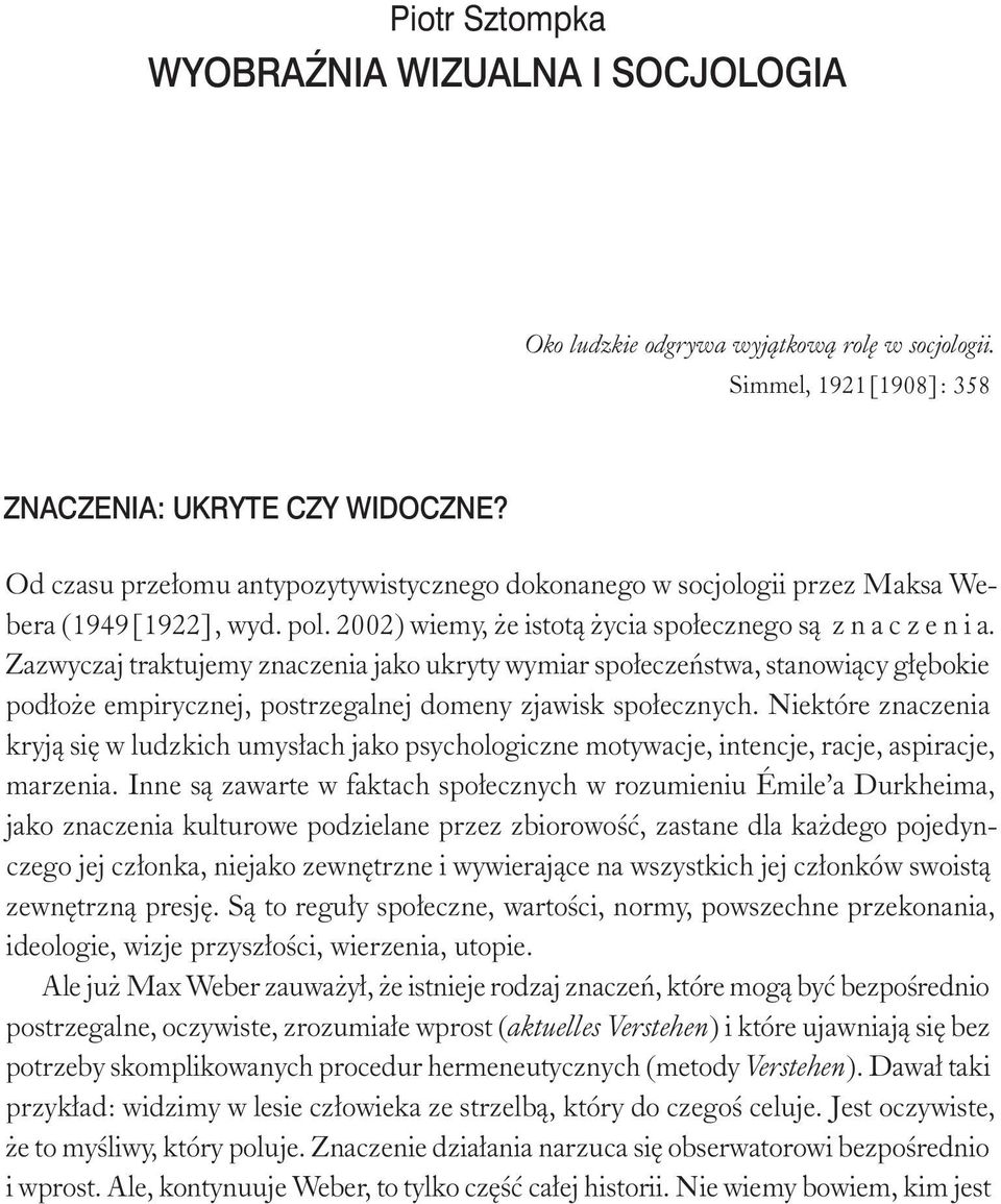 Zazwyczaj traktujemy znaczenia jako ukryty wymiar społeczeństwa, stanowiący głębokie podłoże empirycznej, postrzegalnej domeny zjawisk społecznych.