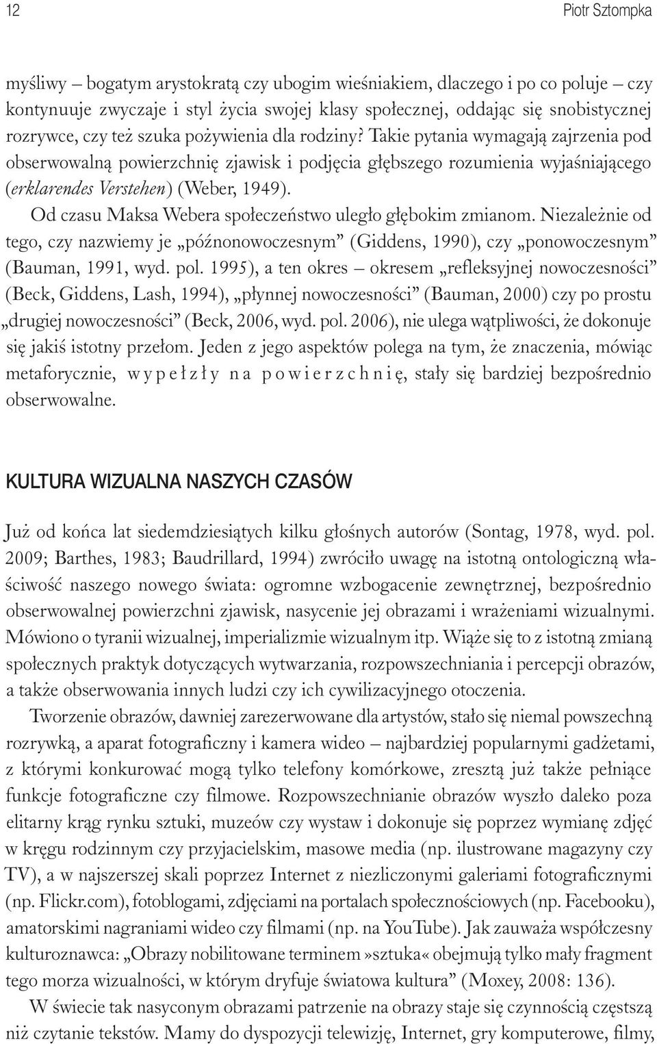 Od czasu Maksa Webera społeczeństwo uległo głębokim zmianom. Niezależnie od tego, czy nazwiemy je późnonowoczesnym (Giddens, 1990), czy ponowoczesnym (Bauman, 1991, wyd. pol.