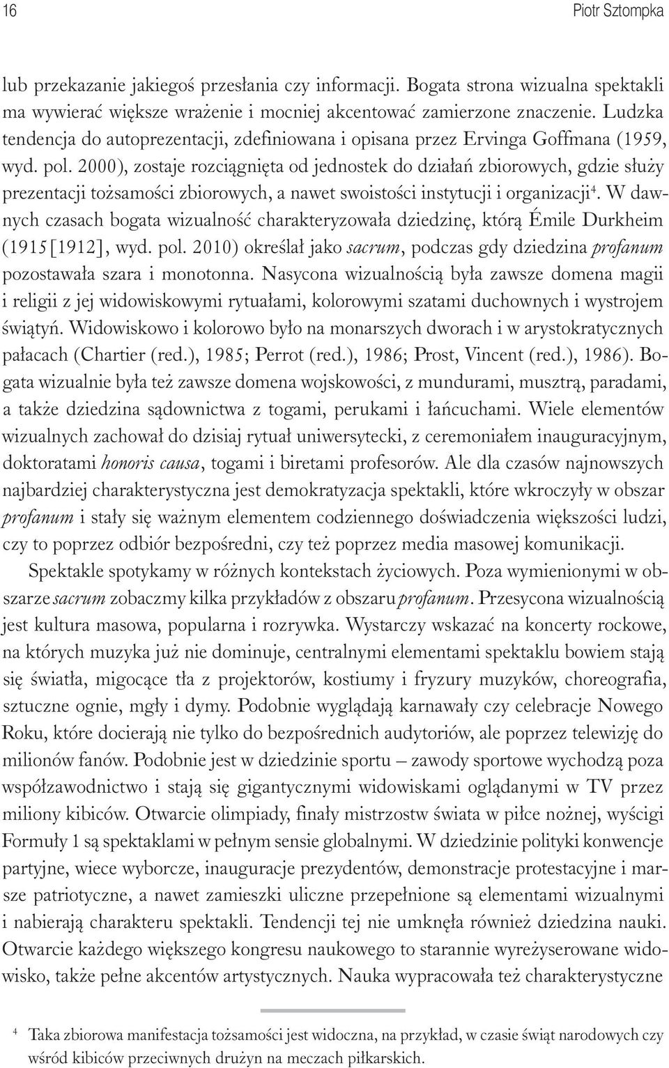 2000), zostaje rozciągnięta od jednostek do działań zbiorowych, gdzie służy prezentacji tożsamości zbiorowych, a nawet swoistości instytucji i organizacji 4.