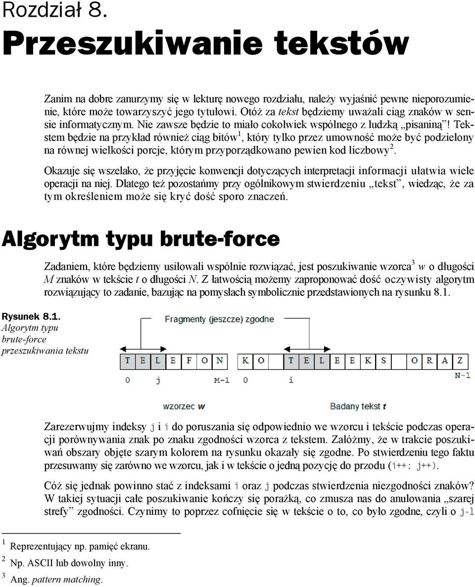 Tekstem będzie na przykład również ciąg bitów 1, który tylko przez umowność może być podzielony na równej wielkości porcje, którym przyporządkowano pewien kod liczbowy 2.