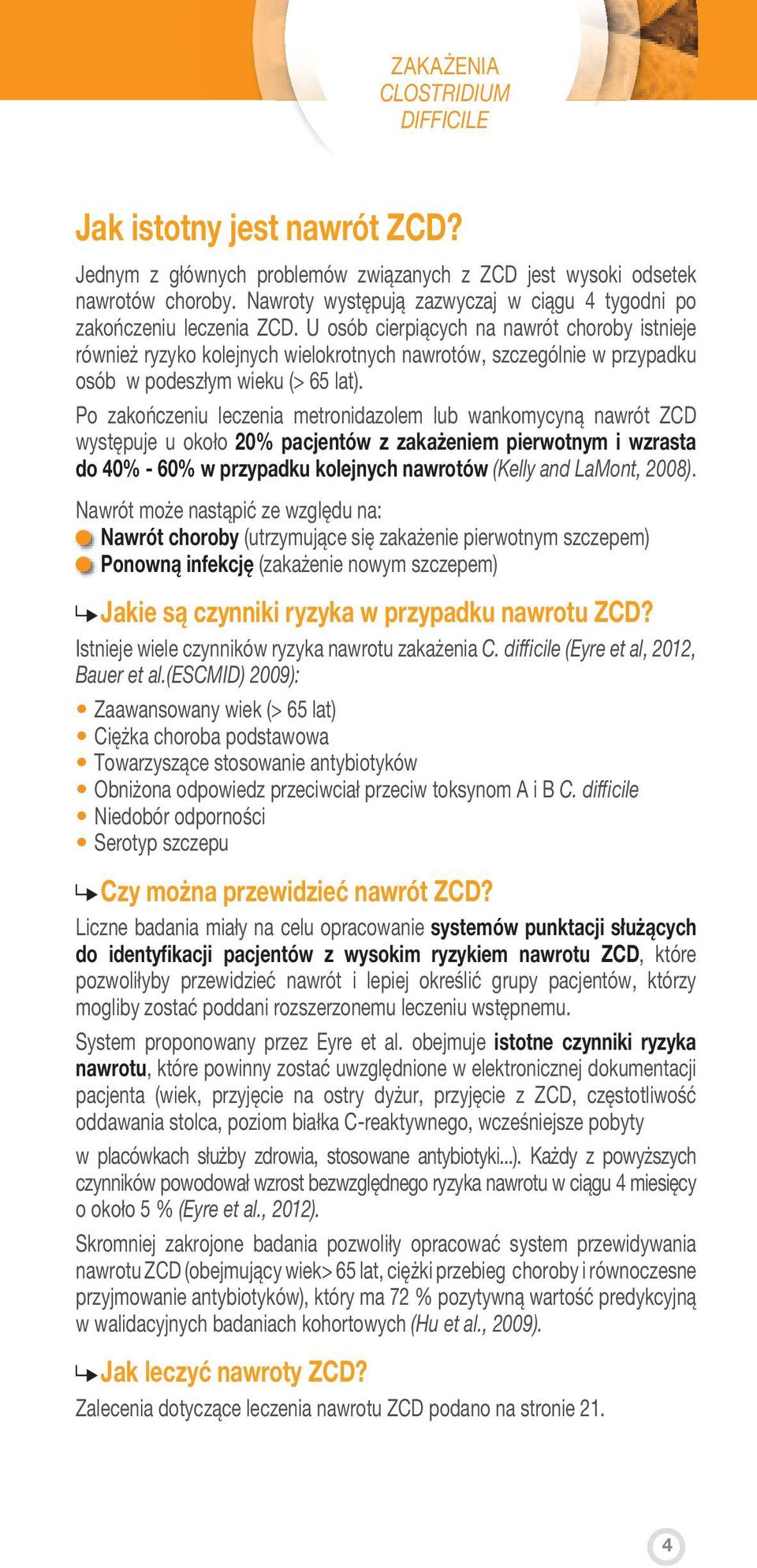 U osób cierpiących na nawrót choroby istnieje również ryzyko kolejnych wielokrotnych nawrotów, szczególnie w przypadku osób w podeszłym wieku (> 65 lat).