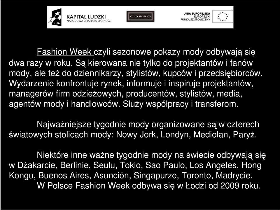 Wydarzenie konfrontuje rynek, informuje i inspiruje projektantów, managerów firm odzieŝowych, producentów, stylistów, media, agentów mody i handlowców. SłuŜy współpracy i transferom.