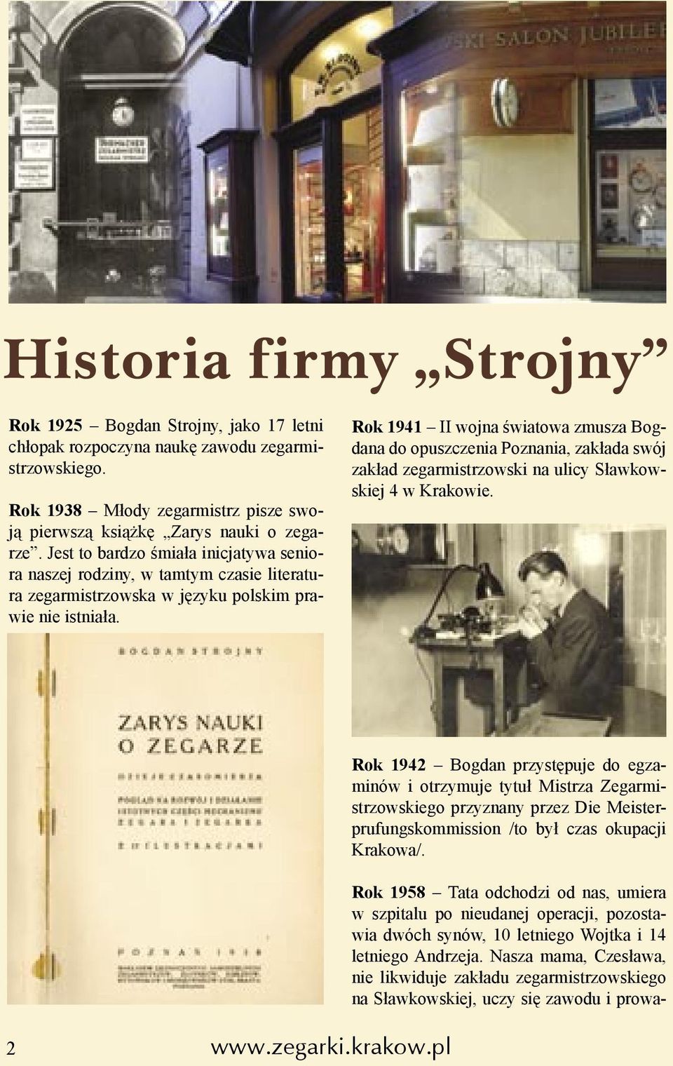 Rok 1941 II wojna światowa zmusza Bogdana do opuszczenia Poznania, zakłada swój zakład zegarmistrzowski na ulicy Sławkowskiej 4 w Krakowie.