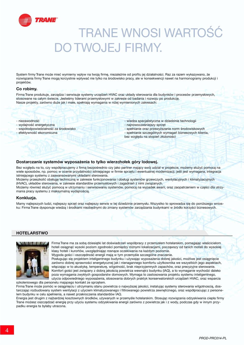 Firma Trane produkuje, zarządza i serwisuje systemy urządzeń HVAC oraz układy sterowania dla budynków i procesów przemysłowych, stosowane na całym świecie.