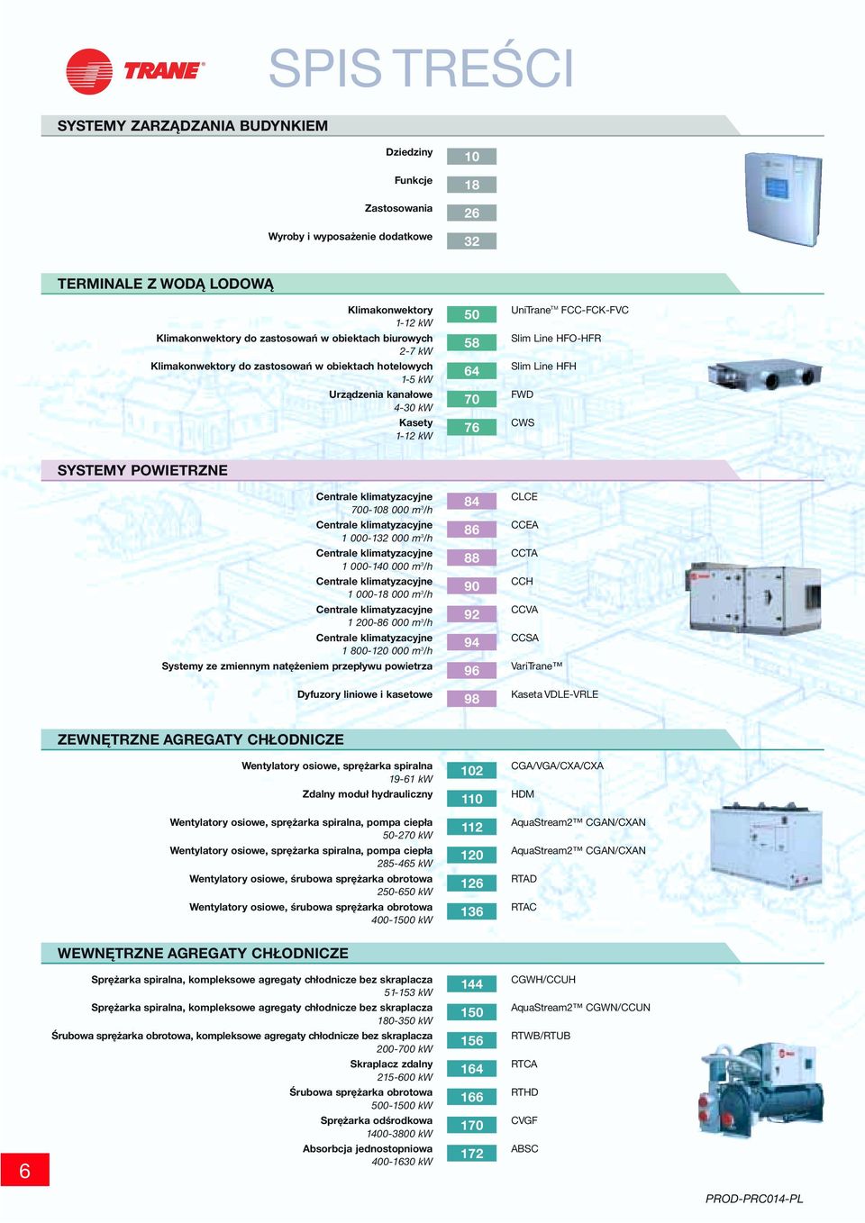 1-12 kw 76 CWS SYSTEMY POWIETRZNE Centrale klimatyzacyjne 700-108 000 m 3 /h 84 CLCE Centrale klimatyzacyjne 1 000-132 000 m 3 /h 86 CCEA Centrale klimatyzacyjne 1 000-140 000 m 3 /h 88 CCTA Centrale