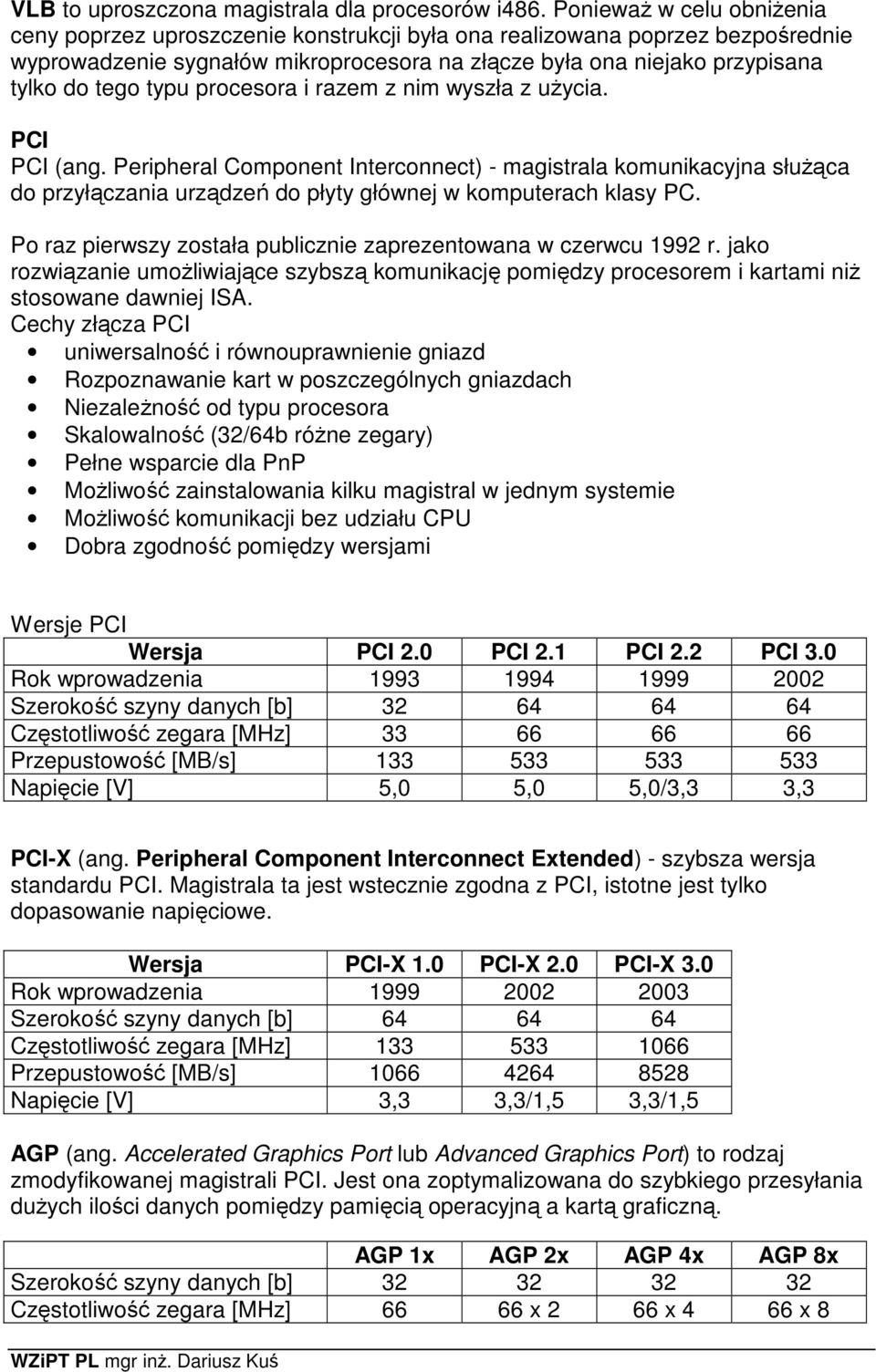 typu procesora i razem z nim wyszła z użycia. PCI PCI (ang. Peripheral Component Interconnect) - magistrala komunikacyjna służąca do przyłączania urządzeń do płyty głównej w komputerach klasy PC.