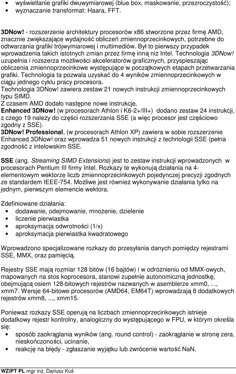 Był to pierwszy przypadek wprowadzenia takich istotnych zmian przez firmę inną niż Intel. Technologia 3DNow!