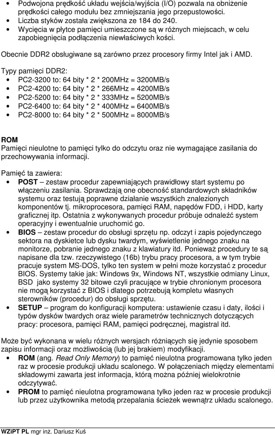 Typy pamięci DDR2: PC2-3200 to: 64 bity * 2 * 200MHz = 3200MB/s PC2-4200 to: 64 bity * 2 * 266MHz = 4200MB/s PC2-5200 to: 64 bity * 2 * 333MHz = 5200MB/s PC2-6400 to: 64 bity * 2 * 400MHz = 6400MB/s