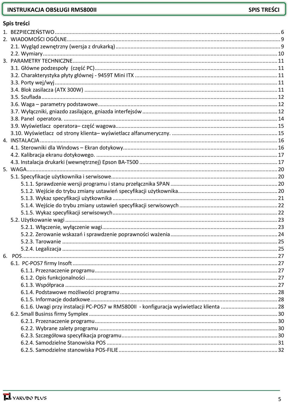 Waga parametry podstawowe... 12 3.7. Wyłączniki, gniazdo zasilające, gniazda interfejsów... 12 3.8. Panel operatora.... 14 3.9. Wyświetlacz operatora część wagowa... 15 3.10.