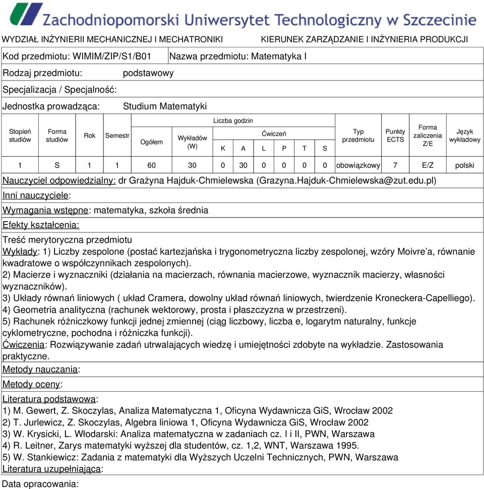 pl) Wymagania wstępne: matematyka, szkoła średnia Efekty kształcenia: Treść merytoryczna Wykłady: 1) Liczby zespolone (postać kartezjańska i trygonometryczna liczby zespolonej, wzóry Moivre a,