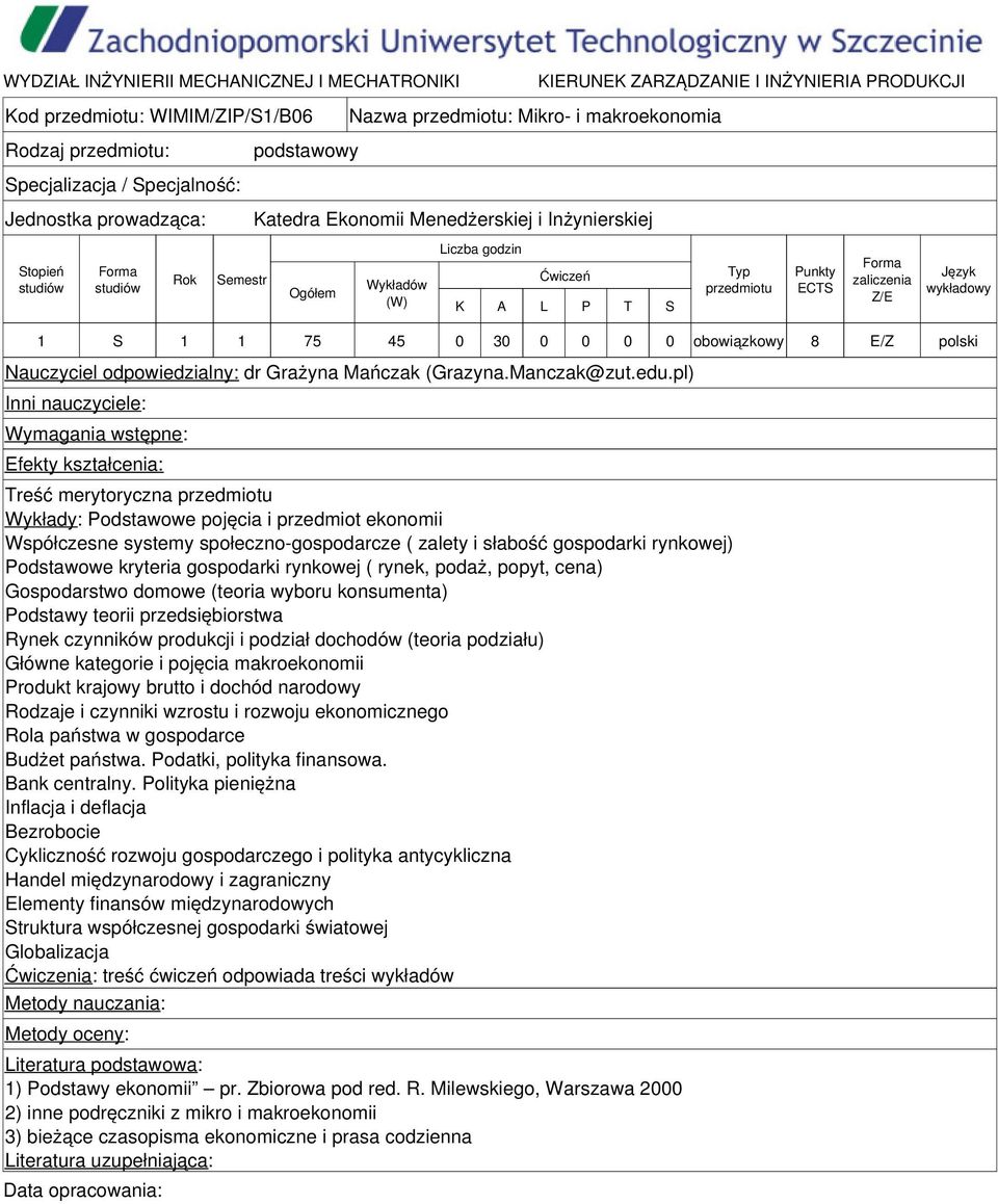 pl) Wymagania wstępne: Efekty kształcenia: Treść merytoryczna Wykłady: Podstawowe pojęcia i przedmiot ekonomii Współczesne systemy społeczno-gospodarcze ( zalety i słabość gospodarki rynkowej)