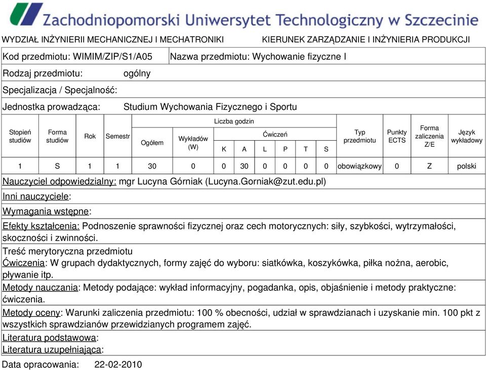 Treść merytoryczna Ćwiczenia: W grupach dydaktycznych, formy zajęć do wyboru: siatkówka, koszykówka, piłka nożna, aerobic, pływanie itp.